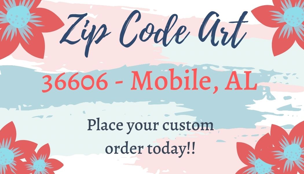 Zip Code Art 36606- Custom Order Only