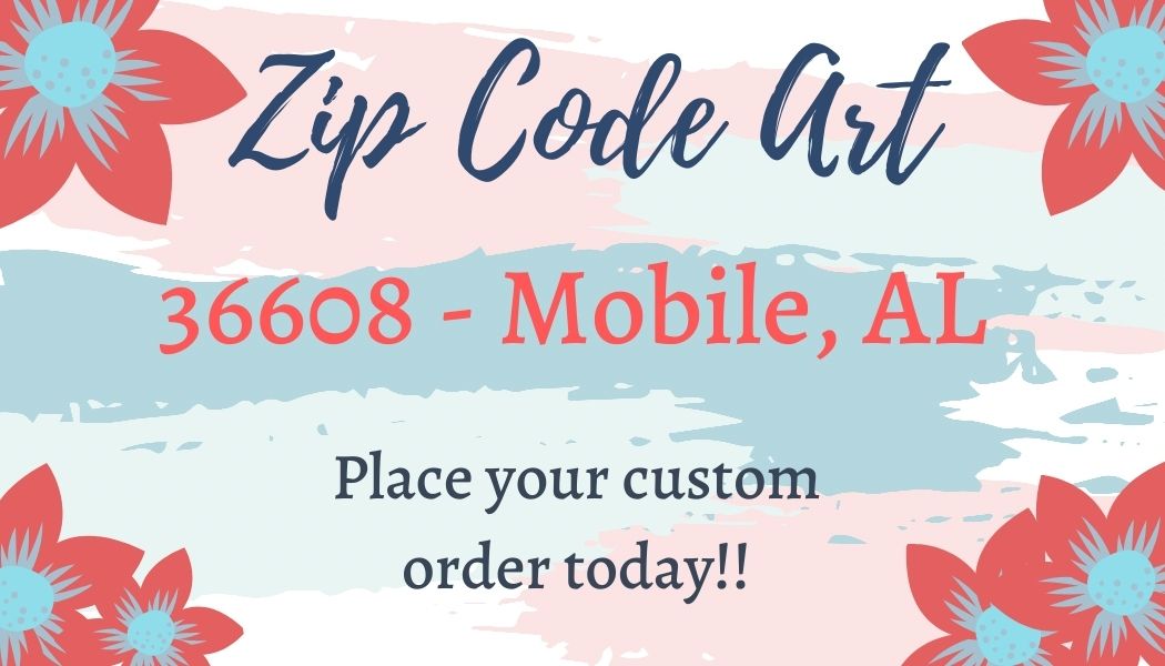 Zip Code Art 36608- Custom Order Only